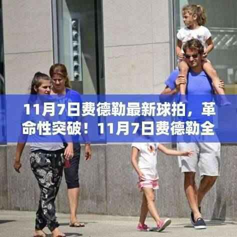 11月7日费德勒全新球拍,科技与传统运动的完美结合,革命性突破!