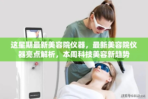 本周美容院仪器亮点解析,最新科技美容趋势一睹为快