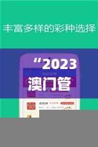 “2023澳门管家婆资料全集，详尽解读_自在版TGD版块”