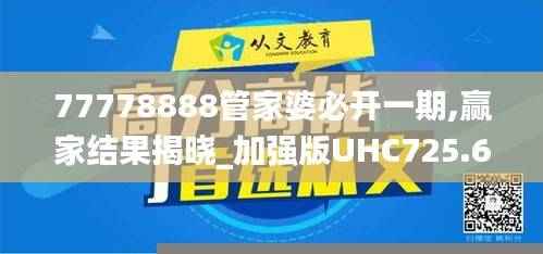 77778888管家婆必开一期,赢家结果揭晓_加强版UHC725.6