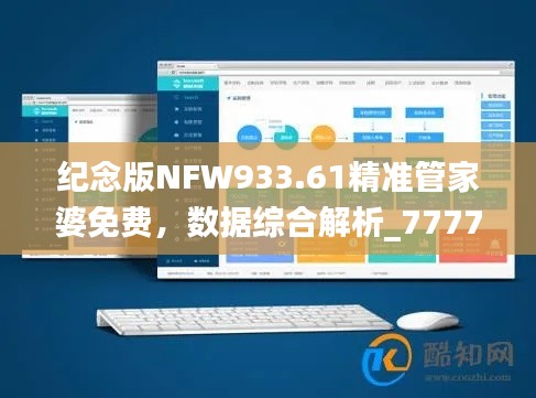 纪念版NFW933.61精准管家婆免费,数据综合解析_7777888888管家版
