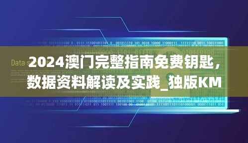 2024澳门完整指南免费钥匙,数据资料解读及实践_独版KML233.79