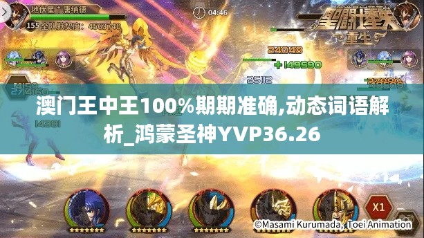 澳门王中王100%期期准确,动态词语解析_鸿蒙圣神YVP36.26