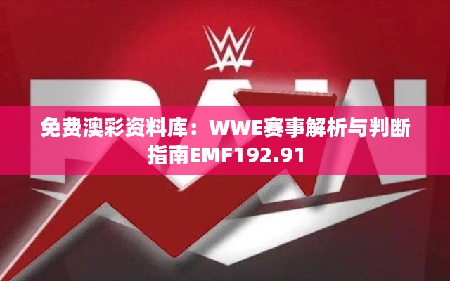 免费澳彩资料库:WWE赛事解析与判断指南EMF192.91