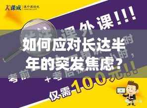 如何应对长达半年的突发焦虑?实用方法帮你走出困境!