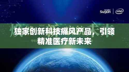 独家创新科技痛风产品,引领精准医疗新未来