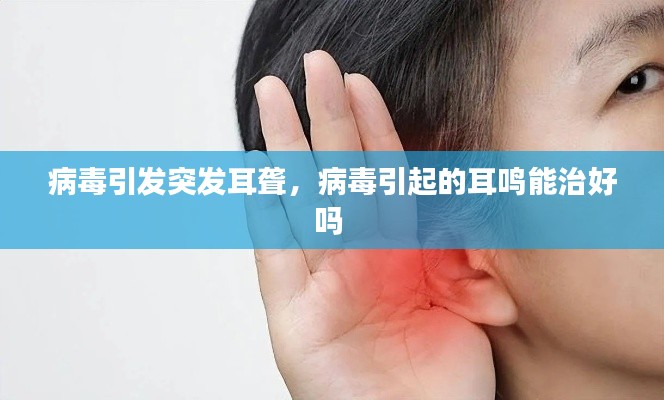 病毒引发突发耳聋，病毒引起的耳鸣能治好吗 