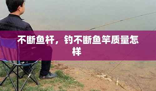 不断鱼杆,钓不断鱼竿质量怎样