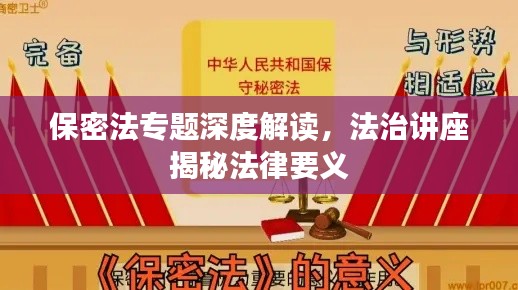 保密法专题深度解读，法治讲座揭秘法律要义