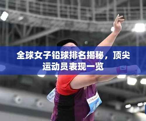 全球女子铅球排名揭秘,顶尖运动员表现一览