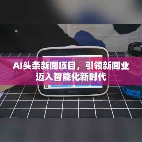 AI头条新闻项目,引领新闻业迈入智能化新时代