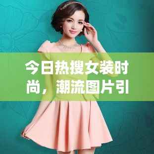 今日热搜女装时尚,潮流图片引领风尚新标杆!