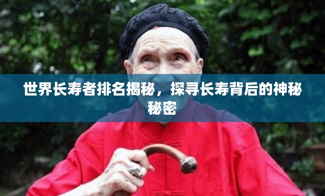 世界长寿者排名揭秘,探寻长寿背后的神秘秘密