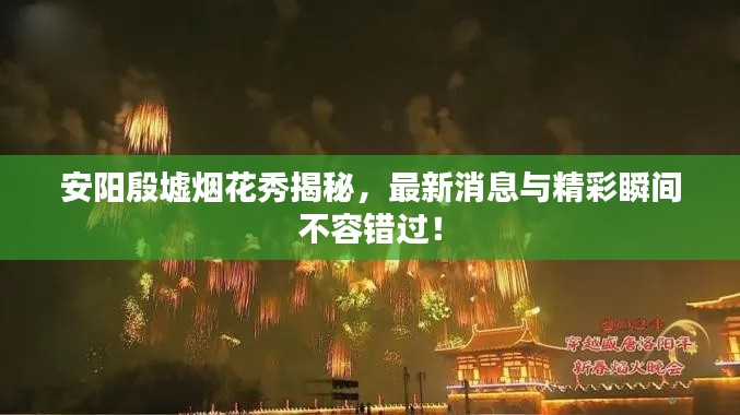 安阳殷墟烟花秀揭秘,最新消息与精彩瞬间不容错过!