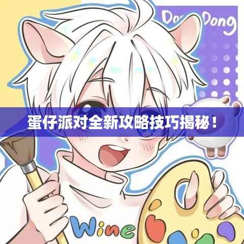 蛋仔派对全新攻略技巧揭秘！