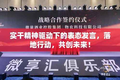 实干精神驱动下的表态发言,落地行动,共创未来!