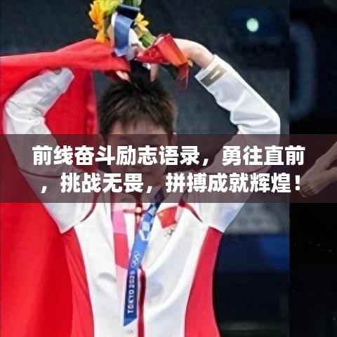 前线奋斗励志语录,勇往直前,挑战无畏,拼搏成就辉煌!