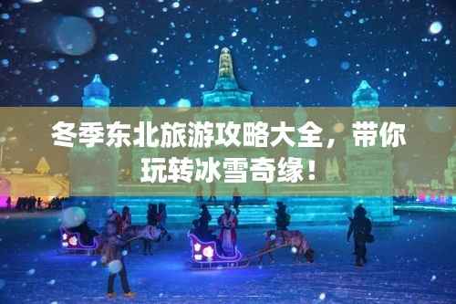 冬季东北旅游攻略大全，带你玩转冰雪奇缘！