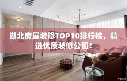 湖北房屋装修TOP10排行榜,精选优质装修公司!