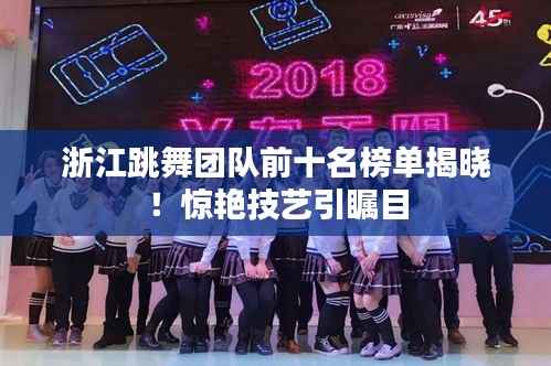 浙江跳舞团队前十名榜单揭晓!惊艳技艺引瞩目